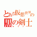 とある仮想世界の黒の剣士（キリト）