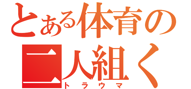 とある体育の二人組くんでー（トラウマ）