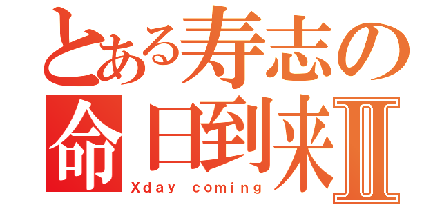 とある寿志の命日到来Ⅱ（Ｘｄａｙ ｃｏｍｉｎｇ）