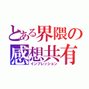 とある界隈の感想共有（インプレッション）