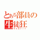 とある部員の生徒狂（ウミカァ！？）