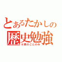 とあるたかしの歴史勉強（※男のことのみ）