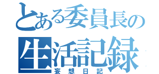 とある委員長の生活記録（妄想日記）