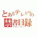 とあるテレビ局の禁書目録（いや、それは……………ちょっと…）