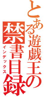 とある遊戯王の禁書目録（インデックス）