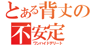 とある背丈の不安定（ワンハイドデリート）