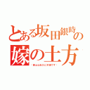 とある坂田銀時の嫁の土方十四郎（〜銀土は永久に不滅です〜）