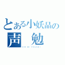 とある小妖晶の声優勉強（ＣＨＩＢＩＹＯＵＳＥＩ）