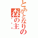 とあるとなりの森の主（トトロ）