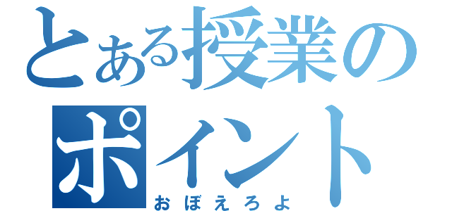 とある授業のポイント（おぼえろよ）