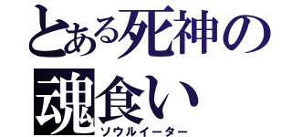 とある死神の魂食い（ソウルイーター）