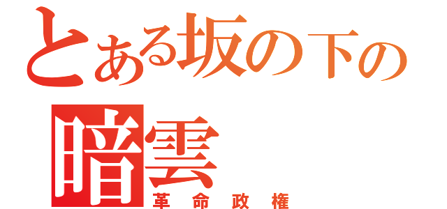 とある坂の下の暗雲（革命政権）