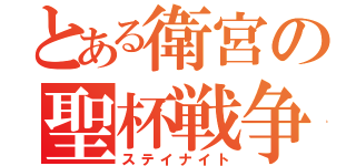 とある衛宮の聖杯戦争（ステイナイト）