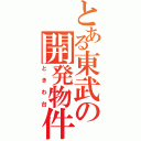 とある東武の開発物件（ときわ台）