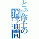 とある修士の猶予期間Ⅱ（モラトリアム）