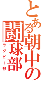 とある朝中の闘球部（ラグビー部）