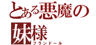 とある悪魔の妹様（フランドール）