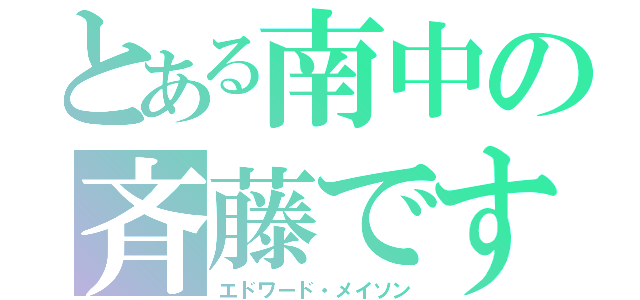 とある南中の斉藤です（エドワード・メイソン）