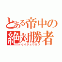 とある帝中の絶対勝者（セイジュウロウ）