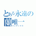 とある永遠の蘭唯一（インデックス）