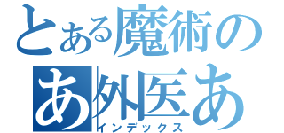 とある魔術のあ外医あ（インデックス）