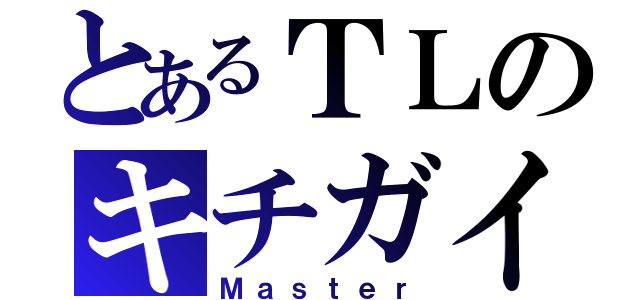 とあるＴＬのキチガイ（Ｍａｓｔｅｒ）