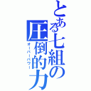 とある七組の圧倒的力（オーバーパワー）