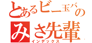 とあるビー玉ババアのみさ先輩（インデックス）