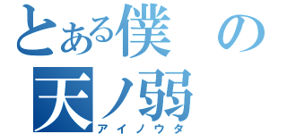 とある僕の天ノ弱（アイノウタ）