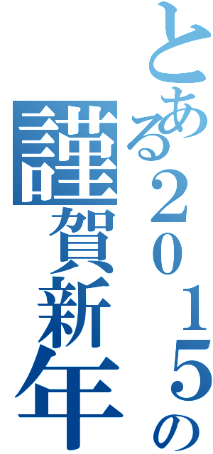 とある２０１５の謹賀新年（）