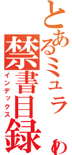 とあるミュラーの禁書目録（インデックス）