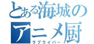 とある海城のアニメ厨（ラブライバー）