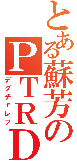 とある蘇芳のＰＴＲＤ（デグチャレフ）