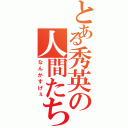 とある秀英の人間たち（なんかすげぇ）