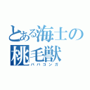 とある海士の桃毛獣（ババコンガ）