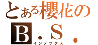 とある櫻花のＢ．Ｓ．Ｘ（インデックス）