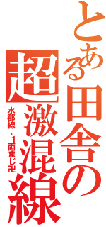 とある田舎の超激混線（水郡線、１両まじ卍）