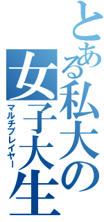 とある私大の女子大生（マルチプレイヤー）