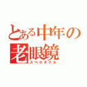 とある中年の老眼鏡（スペクタクル）