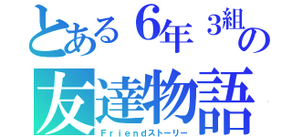 とある６年３組の友達物語（Ｆｒｉｅｎｄストーリー）