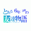 とある６年３組の友達物語（Ｆｒｉｅｎｄストーリー）