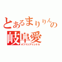 とあるまりりんの岐阜愛（ギフマジアイシテル）