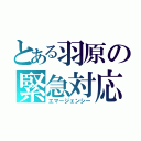 とある羽原の緊急対応（エマージェンシー）