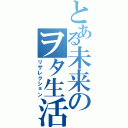 とある未来のヲタ生活（リザレクション）