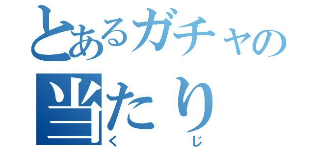 とあるガチャの当たり（くじ）