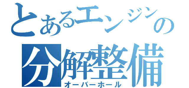 とあるエンジンの分解整備（オーバーホール）