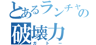 とあるランチャーの破壊力（ガトー）