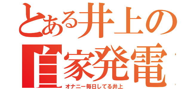 とある井上の自家発電（オナニー毎日してる井上）