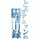 とあるアニソンの禁書目録（インデックス）