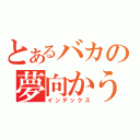 とあるバカの夢向かう姿勢（インデックス）